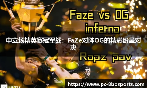 中立场精英赛冠军战：FaZe对阵OG的精彩纷呈对决